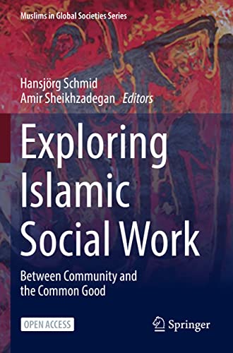 Exploring Islamic Social Work: Between Community and the Common Good (Muslims in Global Societies Series, 9, Band 9)
