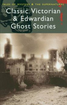 Classic Victorian & Edwardian Ghost Stories (Tales of Mystery & the Supernatural)