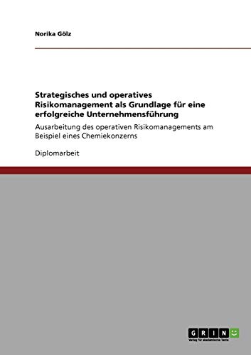 Erfolgreiche Unternehmensführung. Strategisches und operatives Risikomanagement.: Ausarbeitung des operativen Risikomanagements am Beispiel eines Chemiekonzerns