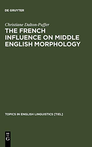 The French Influence on Middle English Morphology: A Corpus-Based Study on Derivation (Topics in English Linguistics [TiEL], Band 20)