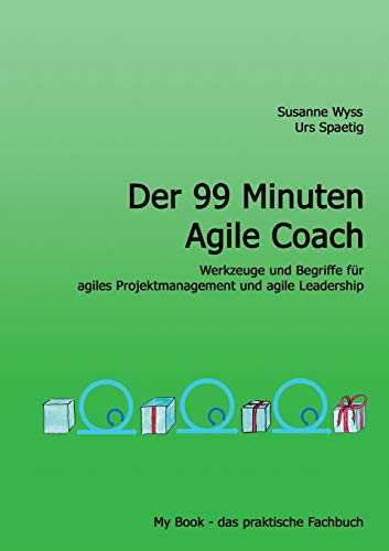 Der 99 Minuten Agile Coach: Werkzeuge, Begriffe und Prinzipien für agiles Projektmanagement und agile Leadership (My Book, das praktische Fachbuch)