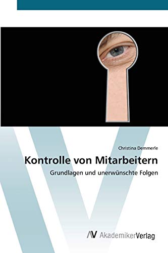 Kontrolle von Mitarbeitern: Grundlagen und unerwünschte Folgen