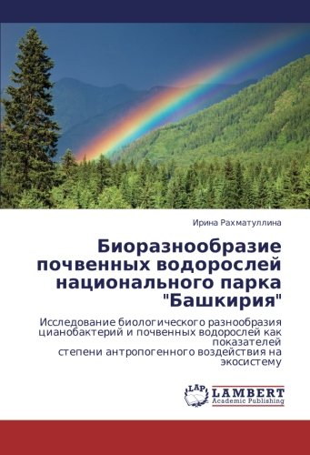 Биоразнообразие почвенных водорослей национального парка Башкирия: Issledowanie biologicheskogo raznoobraziq cianobakterij i pochwennyh wodoroslej ... antropogennogo wozdejstwiq na äkosistemu