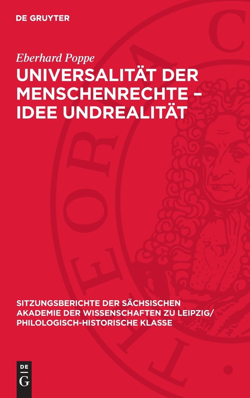 Universalität der Menschenrechte – Idee Undrealität (Sitzungsberichte der Sächsischen Akademie der Wissenschaften zu Leipzig/ Philologisch-Historische Klasse, 125,3)
