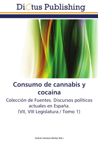 Consumo de cannabis y cocaína: Colección de Fuentes. Discursos políticos actuales en España. (VII, VIII Legislatura / Tomo 1)