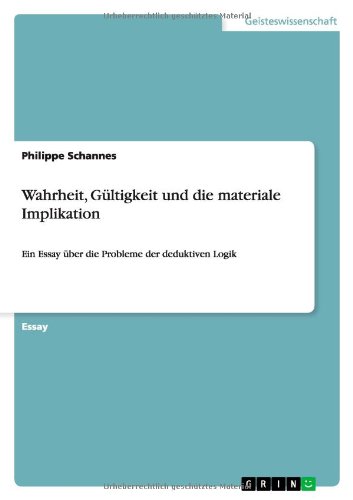 Wahrheit, Gültigkeit und die materiale Implikation: Ein Essay über die Probleme der deduktiven Logik