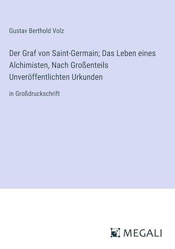 Der Graf von Saint-Germain; Das Leben eines Alchimisten, Nach Großenteils Unveröffentlichten Urkunden: in Großdruckschrift