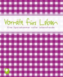 Vorräte fürs Leben: Eine Speisekammer voller Lebensfreude