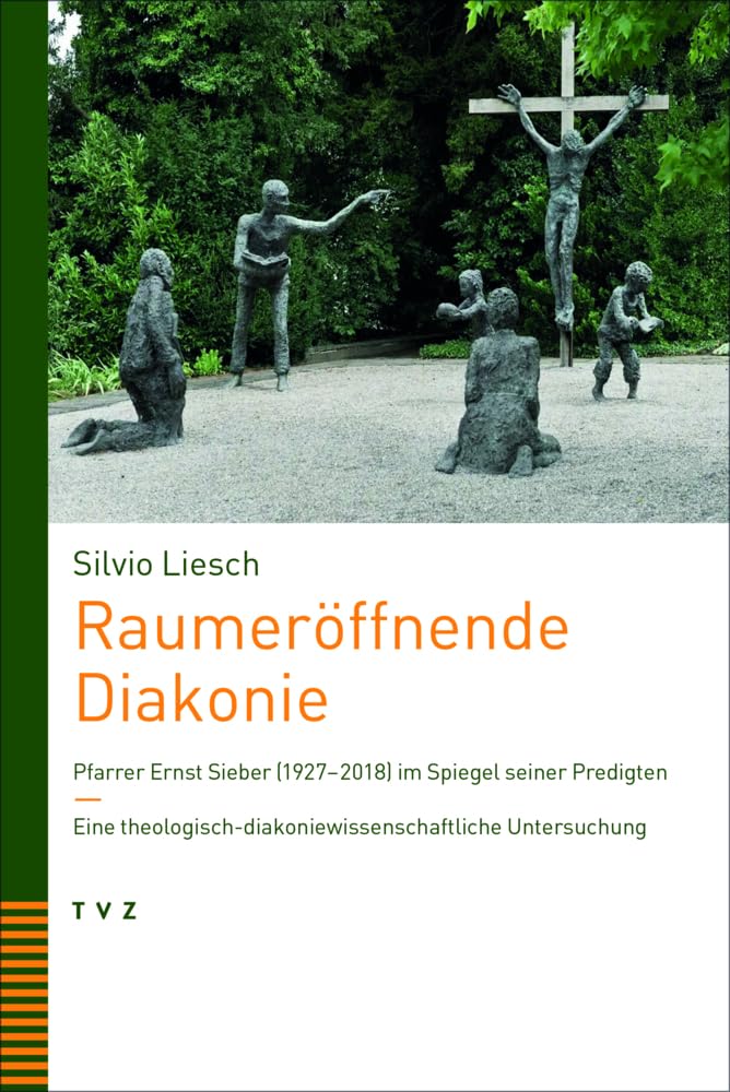 Raumeröffnende Diakonie: Pfarrer Ernst Sieber (1927–2018) im Spiegel seiner Predigten. Eine theologisch-diakoniewissenschaftliche Untersuchung