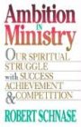 Ambition in Ministry: Our Spiritual Struggle with Success, Achievement, & Competition: Our Spiritual Struggle with Success, Achievement, and Competition