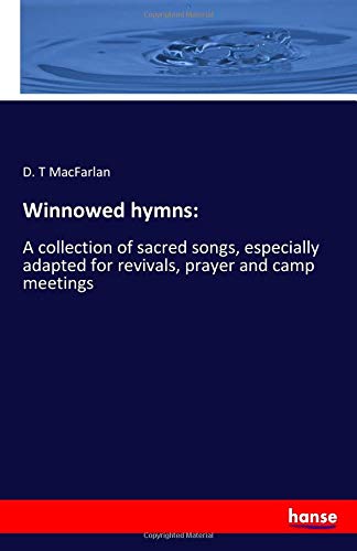 Winnowed hymns:: A collection of sacred songs, especially adapted for revivals, prayer and camp meetings