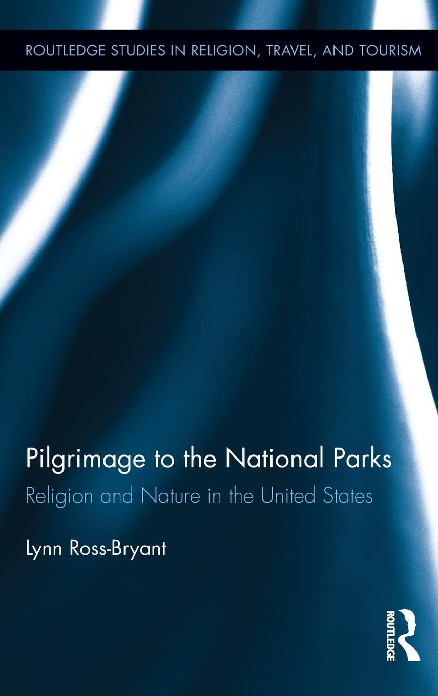 Pilgrimage to the National Parks: Religion and Nature in the United States (Routledge Studies in Religion, Travel, and Tourism, 1, Band 1)