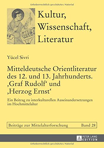 Mitteldeutsche Orientliteratur des 12. und 13. Jahrhunderts. «Graf Rudolf» und «Herzog Ernst»: Ein Beitrag zu interkulturellen Auseinandersetzungen im Hochmittelalter (Kultur, Wissenschaft, Literatur)