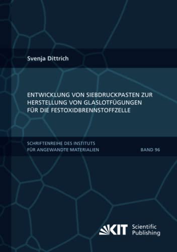 Entwicklung von Siebdruckpasten zur Herstellung von Glaslotfügungen für die Festoxidbrennstoffzelle (Schriftenreihe des Instituts für Angewandte ... Karlsruher Institut für Technologie, Band 96)