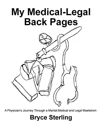 My Medical-Legal Back Pages: A Physician'S Journey Through a Marital, Medical and Legal Maelstrom