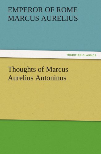 Thoughts of Marcus Aurelius Antoninus (TREDITION CLASSICS)
