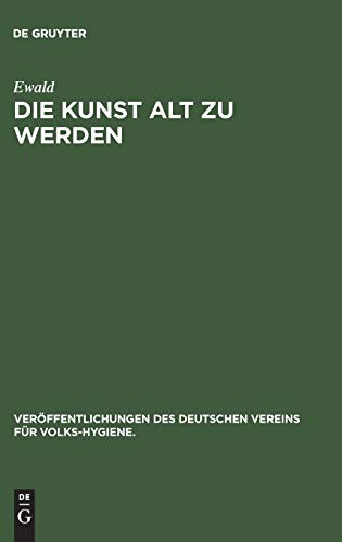 Die Kunst alt zu werden (Veröffentlichungen des Deutschen Vereins für Volks-Hygiene., 10, Band 10)