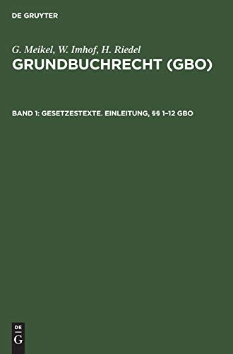 Gesetzestexte. Einleitung, §§ 1–12 GBO (G. Meikel; W. Imhof; H. Riedel: Grundbuchrecht (GBO))