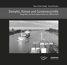 Dampfer, Kümos und Containerschiffe: Fotografien am Nord-Ostsee-Kanal von 1960 bis 2015 (Schifffahrt und Fotografie)