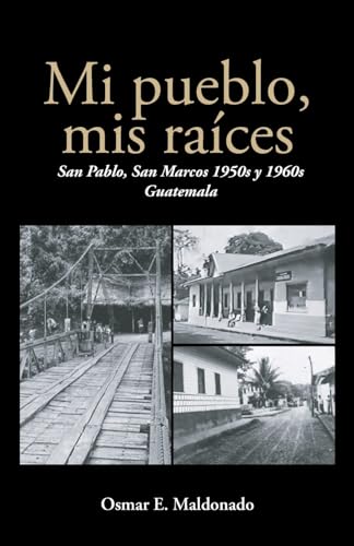 Mi pueblo, mis raíces: San Pablo, San Marcos 1950s y 1960s Guatemala