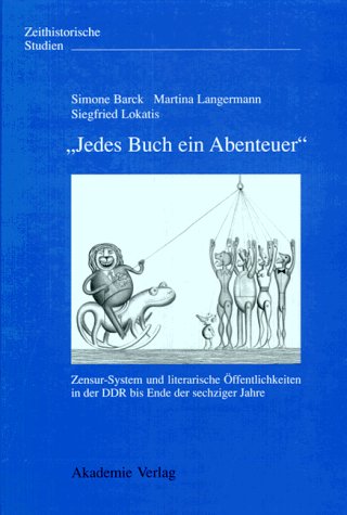 Jedes Buch ein Abenteuer: Zensur-System und literarische Öffentlichkeiten in der DDR bis Ende der sechziger Jahre