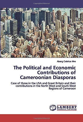 The Political and Economic Contributions of Cameroonian Diasporas: Case of those in the USA and Great Britain and their contributions in the North West and South West Regions of Cameroon