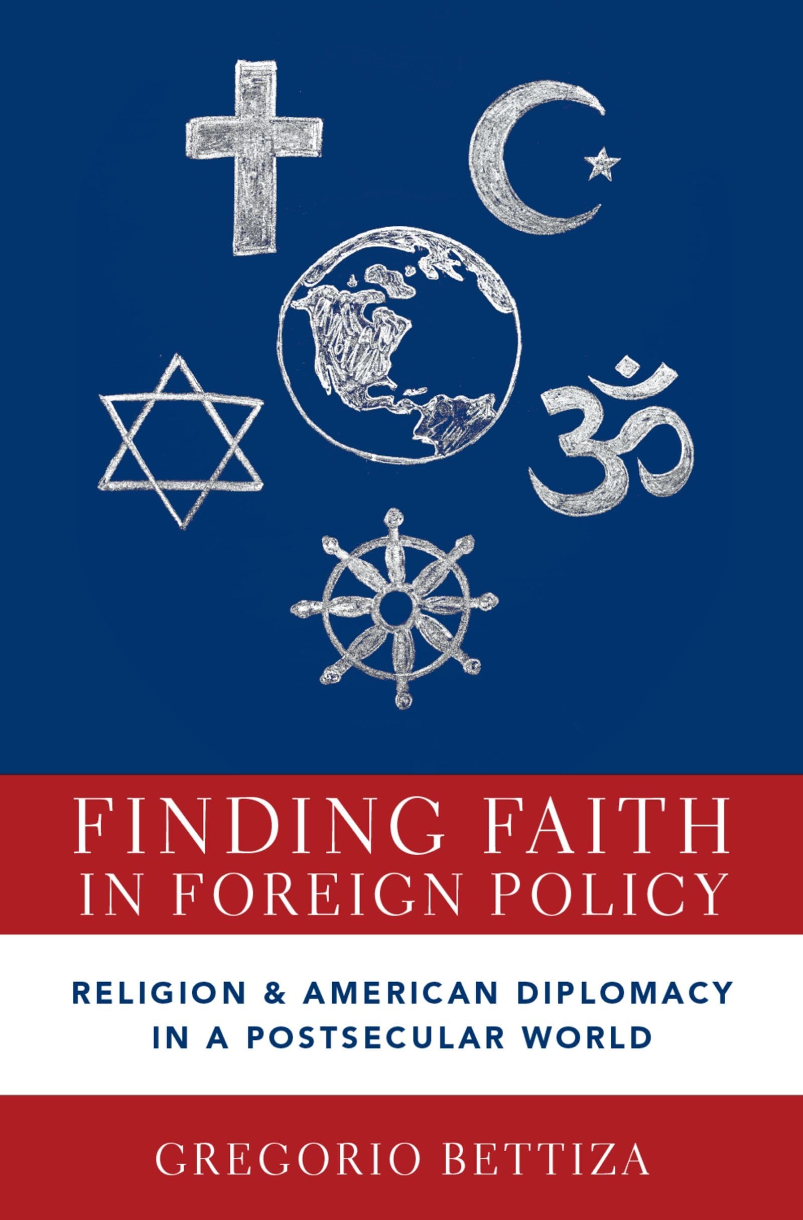 FINDING FAITH IN FOREIGN POLICY C: Religion and American Diplomacy in a Postsecular World