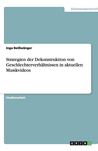 Strategien der Dekonstruktion von Geschlechterverhältnissen in aktuellen Musikvideos