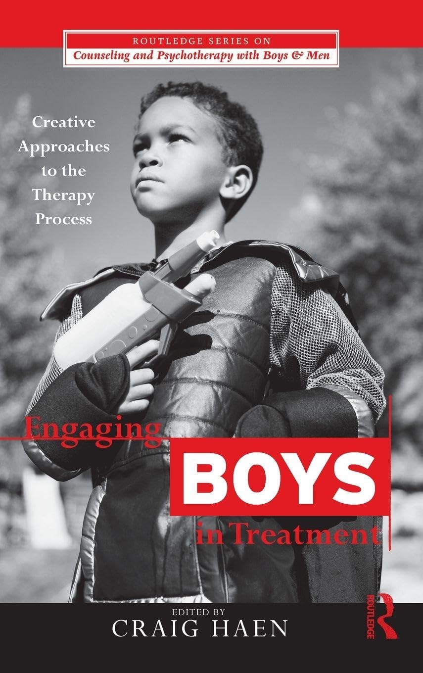 Engaging Boys in Treatment: Creative Approaches to the Therapy Process (Counseling and Psychotherapy With Boys & Men, 9, Band 9)