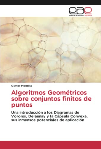 Algoritmos Geométricos sobre conjuntos finitos de puntos: Una introducción a los Diagramas de Voronoi, Delaunay y la Cápsula Convexa, sus inmensos potenciales de aplicación
