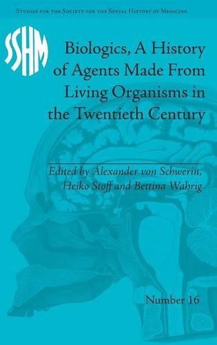 Biologics, a History of Agents Made from Living Organisms in the Twentieth Century (Studies for the Society for the Social History of Medicine, Band 16)