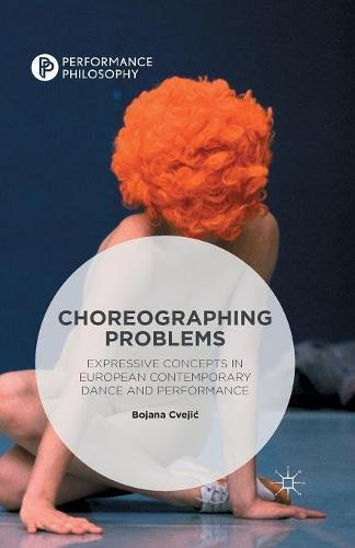 Bojana Cvejic Choreographing Problems, Expressive Concepts In Contemporary Dance And Performance (Performance Philosophy)