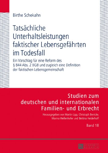 Tatsächliche Unterhaltsleistungen faktischer Lebensgefährten im Todesfall: Ein Vorschlag für eine Reform des § 844 Abs. 2 BGB und zugleich eine ... und internationalen Familien- und Erbrecht)