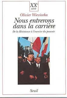 Nous entrerons dans la carrière : de la Résistance à l'exercice du pouvoir