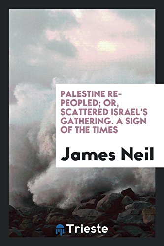 Palestine Re-Peopled; Or, Scattered Israel's Gathering. A Sign of the Times