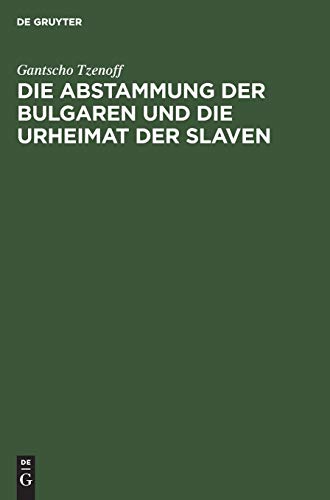 Die Abstammung der Bulgaren und die Urheimat der Slaven: Eine historisch-philologische Untersuchung über die Geschichte der alten Thrakoillyrier, Skythen, Goten, Hunnen, Kelten u.a.