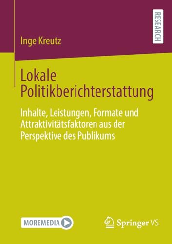 Lokale Politikberichterstattung: Inhalte, Leistungen, Formate und Attraktivitätsfaktoren aus der Perspektive des Publikums