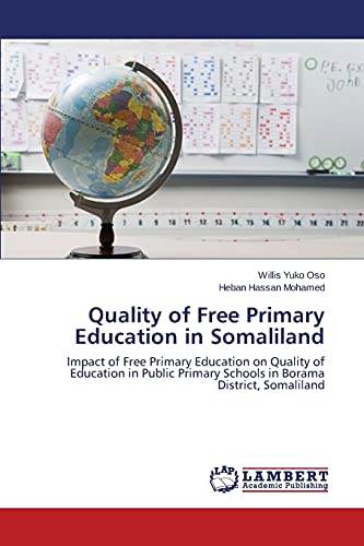 Quality of Free Primary Education in Somaliland: Impact of Free Primary Education on Quality of Education in Public Primary Schools in Borama District, Somaliland