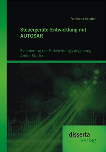 Steuergeräte-Entwicklung mit Autosar: Evaluierung der Entwicklungsumgebung Arctic Studio: Entwicklung Autosar-Basierter Systeme