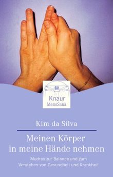 Meinen Körper in meine Hände nehmen: Mudras zur Balance und zum Verstehen von Gesundheit und Krankheit