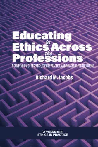 Educating in Ethics Across the Professions: A Compendium of Research, Theory, Practice, and an Agenda for the Future (Ethics in Practice)