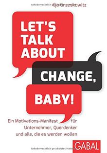 Dein Erfolg: Let's talk about change, baby!: Ein Motivations-Manifest für Unternehmer, Querdenker und alle, die es werden wollen