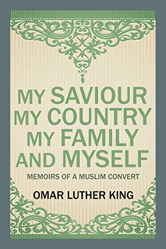 My Saviour My Country My Family and Myself: Memoirs of a Muslim Convert