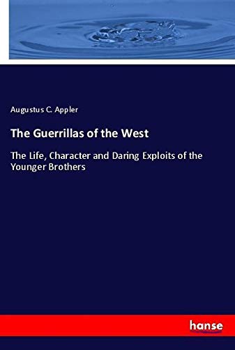 The Guerrillas of the West: The Life, Character and Daring Exploits of the Younger Brothers