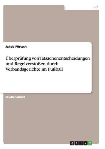 Überprüfung von Tatsachenentscheidungen und Regelverstößen durch Verbandsgerichte im Fußball