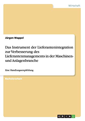 Das Instrument der Lieferantenintegration zur Verbesserung des Lieferantenmanagements in der Maschinen- und Anlagenbranche: Eine Handlungsempfehlung