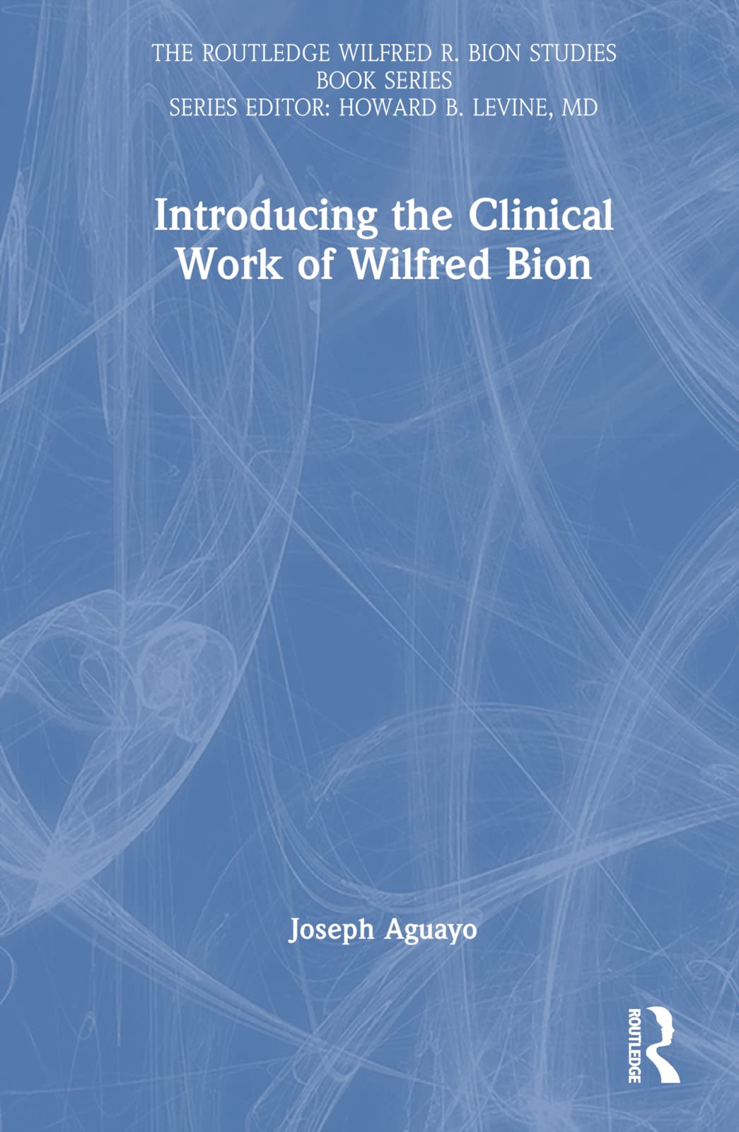 Introducing the Clinical Work of Wilfred Bion (Routledge Wilfred R. Bion Studies Book)