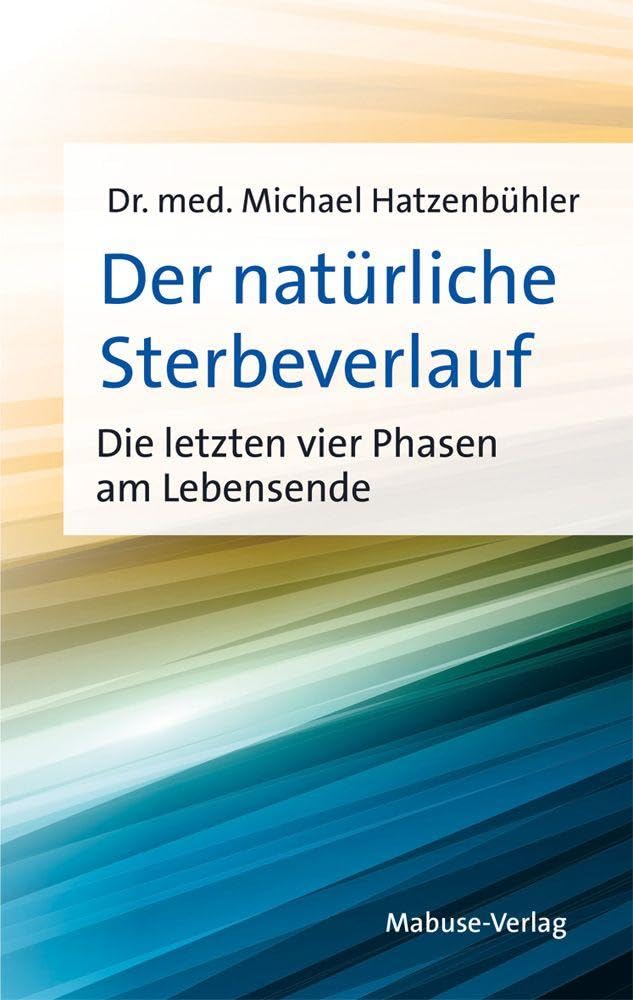 Der natürliche Sterbeverlauf. Die letzten vier Phasen am Lebensende