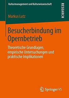 Besucherbindung im Opernbetrieb: Theoretische Grundlagen, empirische Untersuchungen und praktische Implikationen (Kulturmanagement und Kulturwissenschaft)