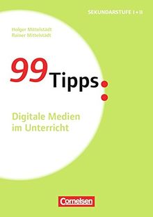 99 Tipps - Praxis-Ratgeber Schule für die Sekundarstufe I und II: Digitale Medien im Unterricht